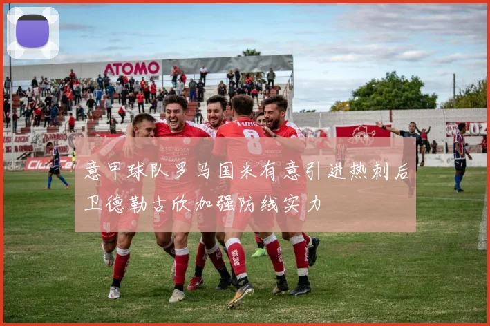 意甲球队罗马国米有意引进热刺后卫德勒古欣加强防线实力