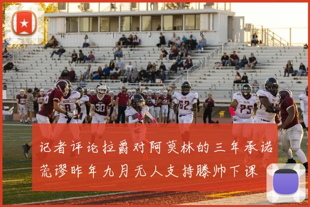 记者评论拉爵对阿莫林的三年承诺荒谬昨年九月无人支持滕帅下课