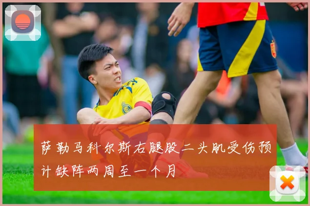 萨勒马科尔斯右腿股二头肌受伤预计缺阵两周至一个月